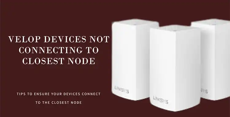 Velop Devices Not Connecting to Closest Node